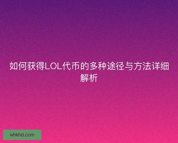 如何获得LOL代币的多种途径与方法详细解析