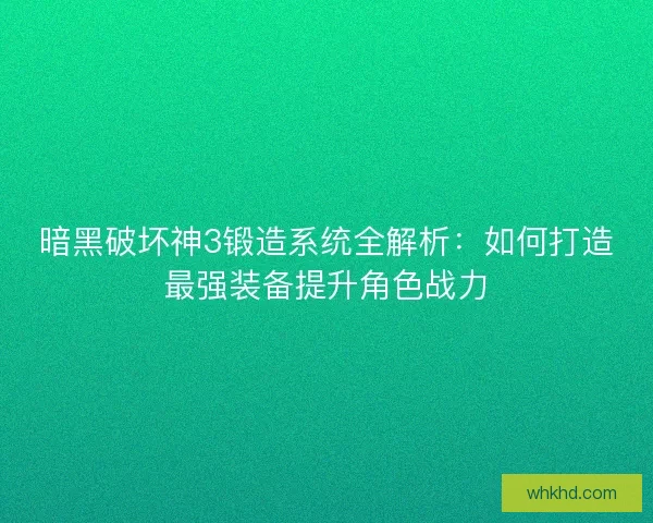 暗黑破坏神3锻造系统全解析：如何打造最强装备提升角色战力